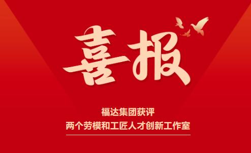 喜报！福达集团获评两个劳模和工匠人才创新工作室